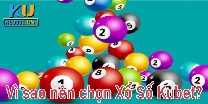 Vì sao nên chọn xổ số Kubet?