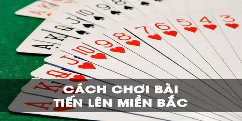 Mách bạn cách chơi tiến lên miền bắc từ A – Z